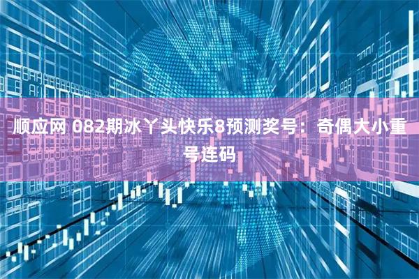 顺应网 082期冰丫头快乐8预测奖号：奇偶大小重号连码